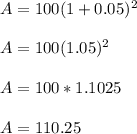 A=100(1+0.05)^2\\\\A=100(1.05)^2\\\\A=100*1.1025\\\\A=110.25\\\\