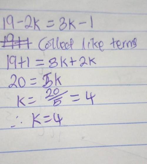 Whats the error in this problem 19 - 2k = 3k - 1

+ 3k + 3k
19 + 1k - 1
- 19
- 19
k = - 20