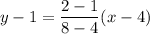 y-1=\dfrac{2-1}{8-4}(x-4)