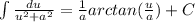 \int {\frac{du}{u^2+a^2} } = \frac{1}{a} arctan(\frac{u}{a} )+C