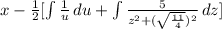 x - \frac{1}{2} [\int {\frac{1}{u} } \, du + \int {\frac{5}{z^2 + (\sqrt{\frac{11}{4}})^2} } \, dz ]