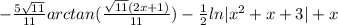- \frac{5\sqrt{11} }{11}arctan(\frac{\sqrt{11}(2x+1) }{11} ) - \frac{1}{2}ln|x^2+x+3| +x