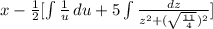 x - \frac{1}{2} [\int {\frac{1}{u} } \, du + 5\int {\frac{dz}{z^2 + (\sqrt{\frac{11}{4}})^2} } ]