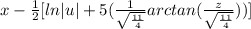 x - \frac{1}{2} [ln|u| + 5(\frac{1}{\sqrt{\frac{11}{4}}}arctan(\frac{z}{\sqrt{\frac{11}{4} } } ) ) ]