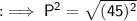 \sf : \implies P^{2} = \sqrt{(45)^{2}}