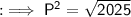 \sf : \implies P^{2} = \sqrt{2025}