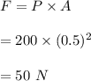 F=P\times A\\\\=200\times (0.5)^2\\\\=50\ N