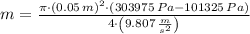 m = \frac{\pi\cdot (0.05\,m)^{2}\cdot (303975\,Pa-101325\,Pa)}{4\cdot \left(9.807\,\frac{m}{s^{2}} \right)}