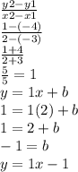 \frac{y2-y1}{x2-x1}\\\frac{1-(-4)}{2-(-3)}\\\frac{1+4}{2+3}\\\frac{5}{5}=1\\y=1x+b\\1=1(2)+b\\1 = 2 + b\\-1 = b\\y = 1x-1