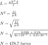 L = \frac{\mu N^2 A}{l} \\\\N^2 = \frac{Ll}{\mu A} \\\\N = \sqrt{\frac{Ll}{\mu A}} \\\\N = \sqrt{\frac{0.036 \ \times \ 0.24}{4\pi \times 10^{-7} \ \times \ 3.0 \times 10^{-2} }}\\\\N = 478.7 \ turns