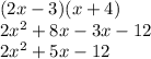 (2x - 3)(x + 4) \\ 2 {x}^{2}  + 8x - 3x - 12 \\ 2 {x}^{2}  + 5x - 12