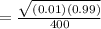 = \frac{\sqrt{(0.01) (0.99)} }{400}