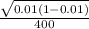 \frac{\sqrt{0.01 ( 1 - 0.01) } }{400}