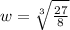 w = \sqrt[3]{\frac{27}{8}}