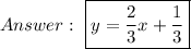 \ \boxed{y=\dfrac{2}{3}x+\dfrac{1}{3}}