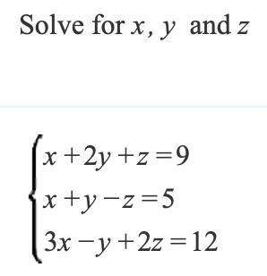 Plz x+2y+z=9x+y-z=53x-y+2z=12solve for x, y, and z