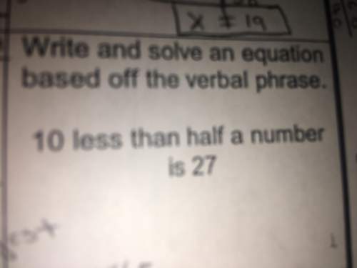 Write an solve an equation based off the verbal phrase. 10 less than half a number is 27.