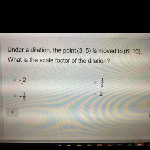 Under a dilation, the point (3,5) is moved to (6,10) what is the scale factor of the dilation?