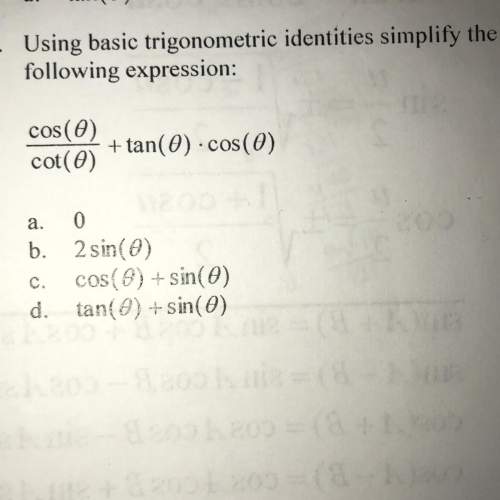 Using basic trigonometric identities simplify the following expression:  cos(0)/cot(0)+