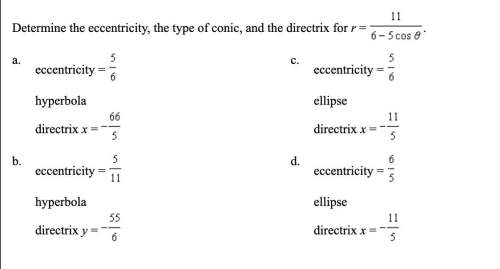 Q10: determine the eccentricity, the type of conic, and the directrix for r = 11/6-5cos theta.