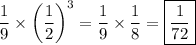 \dfrac{1}{9}\times\left(\dfrac{1}{2}\right)^3=\dfrac{1}{9}\times\dfrac{1}{8}=\boxed{\dfrac{1}{72}}