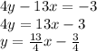 4y-13x=-3\\4y=13x-3\\y=\frac{13}{4}x-\frac{3}{4}