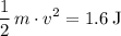 \begin{aligned}& \frac{1}{2}\, m \cdot v^{2} = 1.6\; \rm J \end{aligned}