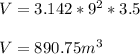 V= 3.142*9^2*3.5\\\\V=890.75 m^3