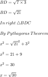 BD =  \sqrt{7 \times 3}  \\  \\ BD =  \sqrt{21}  \\  \\  In \: right\: \triangle BDC \\  \\ By \: Pythagoras \: Theorem \\  \\  {x}^{2}  =  { \sqrt{21} }^{2}  +  {3}^{2} \\  \\  {x}^{2}  =21  +  9\\  \\  {x}^{2}  =30 \\  \\  \huge \purple{x =  \sqrt{30} }