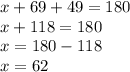 x + 69 + 49 = 180 \\ x + 118 = 180 \\ x = 180 - 118 \\ x = 62