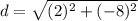 d = \sqrt{(2)^2+(-8)^2}