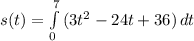 s(t)=\int\limits^7_0 {(3t^{2}-24t+36)} \, dt