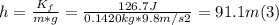 h = \frac{K_{f}}{m*g} = \frac{126.7J}{0.1420kg*9.8m/s2} = 91.1 m (3)