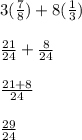 3(\frac{7}{8}) + 8(\frac{1}{3})\\\\\frac{21}{24} + \frac{8}{24}\\\\\frac{21 + 8}{24}\\\\\frac{29}{24}\\