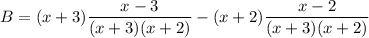 \displaystyle B=(x+3)\frac{x-3}{(x+3)(x+2)}-(x+2)\frac{x-2}{(x+3)(x+2)}