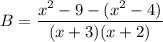 \displaystyle B=\frac{x^2-9-(x^2-4)}{(x+3)(x+2)}