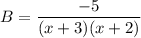 \displaystyle B=\frac{-5}{(x+3)(x+2)}