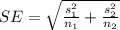 SE =  \sqrt{ \frac{s_1 ^2 }{n_1}  + \frac{s_2^2 }{ n_2 } }