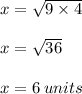 x =  \sqrt{9 \times 4}  \\  \\ x =  \sqrt{36}  \\  \\ x = 6 \: units