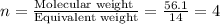 n=\frac{\text{Molecular weight }}{\text{Equivalent weight}}=\frac{56.1}{14}=4