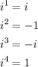 \begin{aligned}i^1&=i\\i^2&=-1\\i^3&=-i\\i^4&=1\end{aligned}