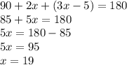 90+2x+(3x-5)=180\\85+5x=180\\5x=180-85\\5x=95\\x=19