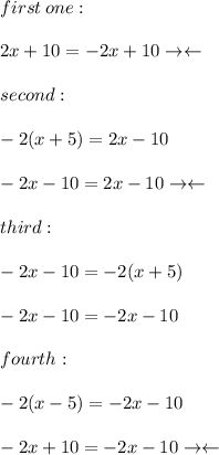 first\:one:\\\\2x+10=-2x+10 \rightarrow\leftarrow\\\\second:\\\\-2(x+5)=2x-10\\\\-2x-10=2x-10\rightarrow\leftarrow\\\\third:\\\\-2x-10=-2(x+5)\\\\-2x-10=-2x-10 \\\\fourth:\\\\-2(x-5)=-2x-10\\\\-2x+10=-2x-10\rightarrow\leftarrow