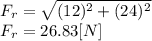 F_{r}=\sqrt{(12)^{2}+(24)^{2}  } \\F_{r}=26.83[N]