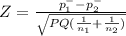 Z = \frac{p^{-} _{1}-p^{-} _{2}  }{\sqrt{PQ(\frac{1}{n_{1} } +\frac{1}{n_{2} } )} }