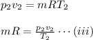 p_2v_2=mRT_2 \\\\mR= \frac{p_2v_2}{T_2}\cdots(iii)