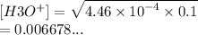 [H3O^{ + } ] =  \sqrt{4.46 \times  {10}^{ - 4}  \times 0.1}  \\  = 0.006678...