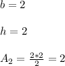 b=2\\\\h=2\\\\A_2=\frac{2*2}{2}=2