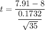 t = \dfrac{7.91 -8}{\dfrac{0.1732}{\sqrt{35}}}