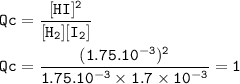 \tt Qc=\dfrac{[HI]^2}{[H_2][I_2]}\\\\Qc=\dfrac{(1.75.10^{-3})^2}{1.75.10^{-3}\times 1.7\times 10^{-3}}=1